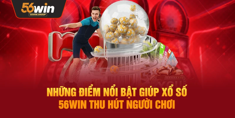 Những ưu điểm nổi bật giúp xổ số 56WIN thu hút đông đảo người tham gia