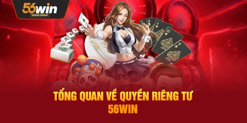 Khái quát về chính sách quyền riêng tư tại 56WIN
