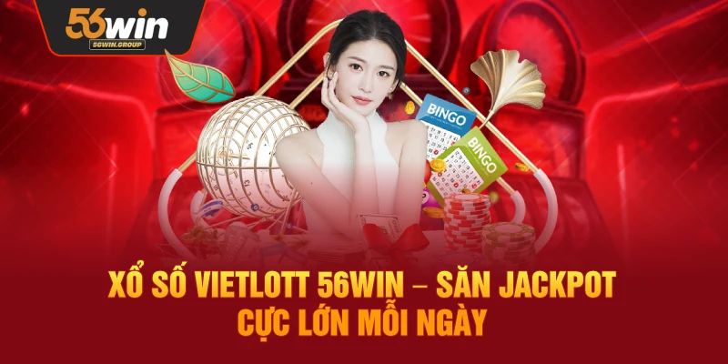 Xổ Số Vietlott 56WIN – Cơ Hội Săn Jackpot Lớn Hàng Ngày