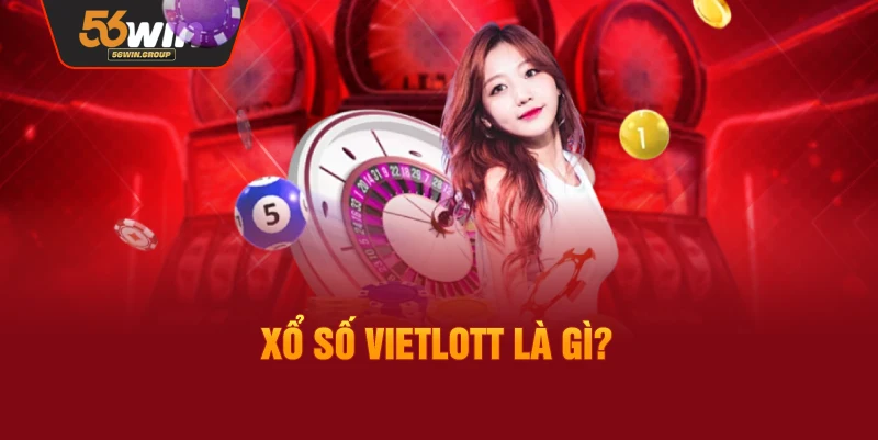 Xổ số Vietlott là gì? Giới thiệu tổng quan